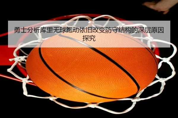 勇士分析库里无球跑动依旧改变防守结构的深层原因探究