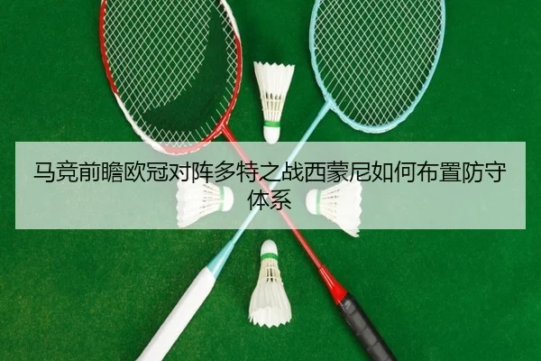 马竞前瞻欧冠对阵多特之战西蒙尼如何布置防守体系