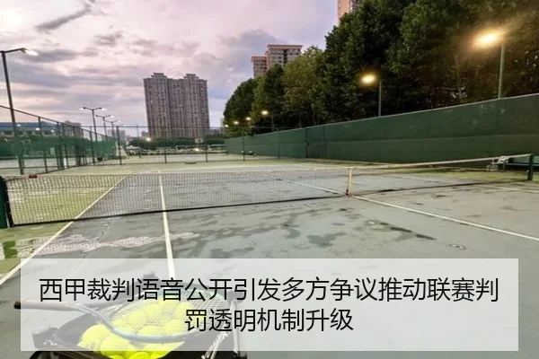 西甲裁判语音公开引发多方争议推动联赛判罚透明机制升级